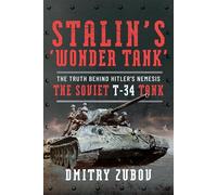 Stalin’s ‘Wonder Tank’ : The Truth Behind Hitler’s Nemesis, the Soviet T-34 Tank