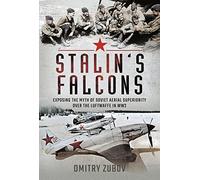 Stalin's Falcons: Exposing the Myth of Soviet Aerial Superiority over the Luftwaffe in Ww2