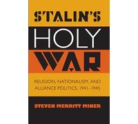 Stalin's Holy War: Religion, Nationalism, and Alliance Politics, 1941-1945