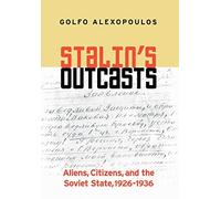 Stalin's Outcasts: Aliens, Citizens, and the Soviet State, 1926-1936