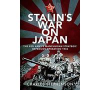 Stalin's War on Japan: The Red Army's Manchurian Strategic Offensive Operation 1945