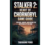 STALKER 2: Heart of Chornobyl Game Guide: Explore, Survive, and Decode the Mysteries of the Zone