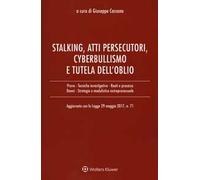 Stalking, atti persecutori, cyberbullismo e tutela dell’oblio. Aggiornato con la legge 29 maggio 2017, n. 71