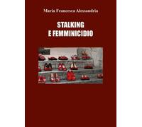 Stalking e femminicidio di Maria Francesca Alessandria, 2022, Youcanprint