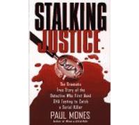 Stalking Justice/the Dramatic True Story of the Detective Who First Used DNA Testing to Catch a Serial Killer