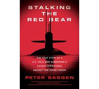 Stalking the Red Bear: The True Story of a U.S. Cold War Submarine's Covert Operations Against the Soviet Union