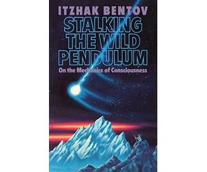 Stalking the Wild Pendulum: On the Mechanics of Consciousness by Itzhak Bentov (1988-02-01)