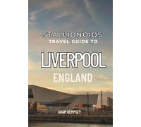 Stallionoids Travel Guide To Liverpool England: Your All-In-One Companion for a fun Exploration!
