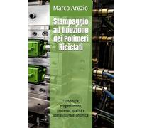 Stampaggio ad Iniezione dei Polimeri Riciclati: Tecnologia, progettazione, processo, qualità e sostenibilità economica