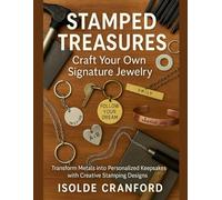 Stamped Treasures: Craft Your Own Signature Jewelry: Transform Metals into Personalized Keepsakes with Creative Stamping Designs