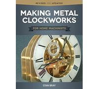 Stan Bray Making Metal Clockworks for Home Machinists (Tascabile)