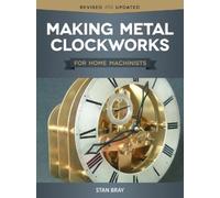 Stan Bray Making Metal Clockworks for Home Machinists (Tascabile)