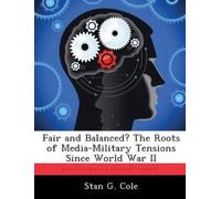 Stan G Cole Fair and Balanced? The Roots of Media-Military Tensions (Tascabile)