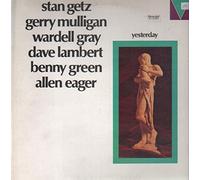 Stan Getz , Gerry Mulligan , Wardell Gray , Dave Lambert , Bennie Green , Allen Eager - Yesterday