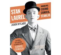Stan Laurel. Viaggio nel cosmo comico di Stanlio - McCabe John