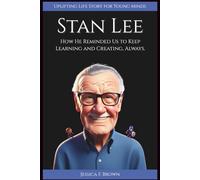 STAN LEE: How Reminded Us to Keep Learning and Creating, Always. (Uplifting Life Story for Young Minds)