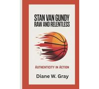 STAN VAN GUNDY Raw and Relentless: Authenticity in Action