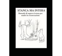 STANCA MA INTERA: Manuale di sopravvivenza per madri in ricostruzione
