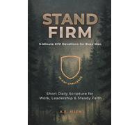 Stand Firm: 5-Minute KJV Devotions for Busy Men A 28-Day Challenge for Strength, Discipline & Steady Faith
