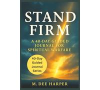 Stand Firm: A 40-Day Guided Journal for Spiritual Warfare