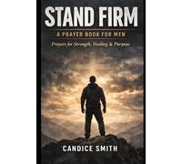 Stand Firm: A Prayer Book for Men: Prayers for Strength, Healing & Purpose