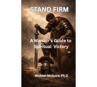 Stand Firm: A Warrior's Guide to Spiritual Victory