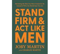 Stand Firm and Act Like Men: Becoming the Man You Were Created to Be Instead of Who the World Says You Are