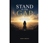 Stand In The Gap: How Intercessory Prayer Changes Lives, Transforms Nations, and Unlocks God's Purpose