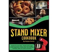 Stand Mixer Cookbook: 125 Recipes for Every Meal - Includes Breads, Pasta, Eggs, Salads, Appetizers, Cookies, Dips, Pies, Puddings, Frostings, Cakes, Ice Creams and More!