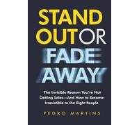 Stand Out or Fade Away: The Invisible Reason You're Not Getting Sales - And How to Become Irresistible to the Right People
