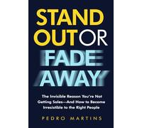 Stand Out or Fade Away: The Invisible Reason You're Not Getting Sales - And How to Become Irresistible to the Right People