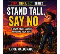 STAND TALL, SAY NO: A STORY ABOUT COURAGE AND USING YOUR VOICE