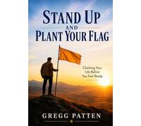 Stand Up and Plant Your Flag: Claiming Your Life Before You Feel Ready: 5
