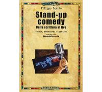 Stand-up comedy. Dalla scrittura al live. Teoria, meccanismi e pratica - L...