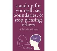 Stand Up For Yourself, Set Boundaries, & Stop Pleasing Others (if that’s okay with you…)