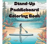Stand-Up Paddleboard Coloring Book: Includes 25 Illustrations to Color Along With Five Blank Sheets to Draw your Own!