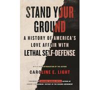 Stand Your Ground: A History of America's Love Affair with Lethal Self-Defense