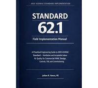 Standard 62.1 Field Implementation Manual: A Practical Engineering Guide to ANSI ASHRAE Standard - Ventilation and Acceptable Indoor Air Quality for ... HVAC Design, Controls, TAB, and Commissioning