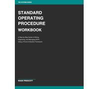 Standard Operating Procedure Workbook: A Step-by-Step Guide to Writing, Organizing, and Managing SOPs Using a Proven 9-Section Framework