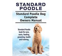 Standard Poodle. Standard Poodle Dog Complete Owners Manual. Standard Poodle book for care, costs, feeding, grooming, health and training.