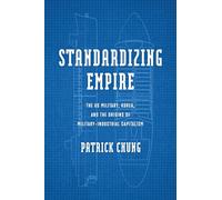 Standardizing Empire: The US Military, Korea, and the Origins of Military-Industrial Capitalism