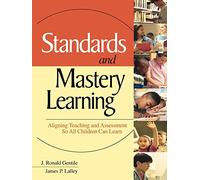 Standards and Mastery Learning: Aligning Teaching and Assessment So All Children Can Learn