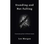 Standing and Not Falling: A Sorcerous Primer in 13 Moons