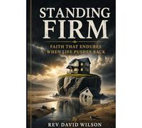 STANDING FIRM: FAITH THAT ENDURES WHEN LIFE PUSHES BACK