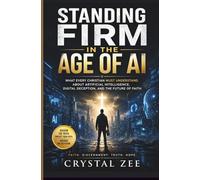 STANDING FIRM IN THE AGE OF AI: What Every Christian Must Understand About Artificial Intelligence, Digital Deception, and the Future of Faith