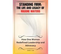 STANDING FIRM: THE LIFE AND LEGACY OF MAXINE WATERS: How One Woman Redefined Leadership and Advocacy