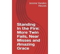 Standing In the Fire: More Twin Fails, Near Misses and Amazing Grace