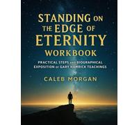 Standing on the Edge of Eternity Workbook: Practical steps and biographical exposition of Gary Hamrick Teachings