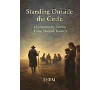 Standing Outside the Circle: A Companion for Families Living Alongside Recovery