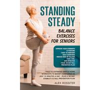 Standing Steady: Balance Exercises for Seniors: Fully Illustrated Gentle Home Workouts to Boost Confidence in Just 10 Minutes a Day - Plus a 28-Day Stability & Fall Prevention Plan.